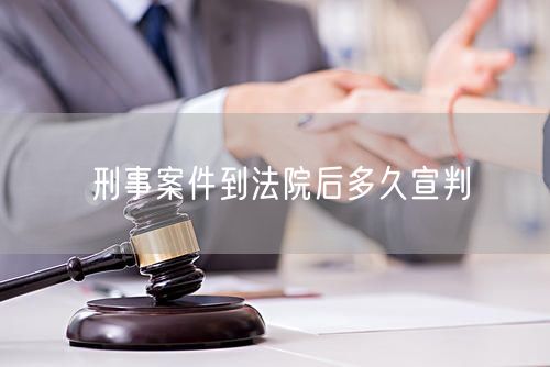 刑事案件到法院后多久宣判