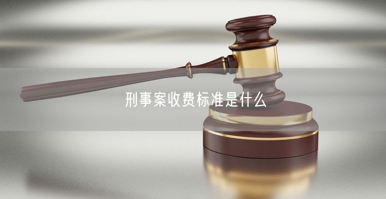 刑事案收费标准是什么