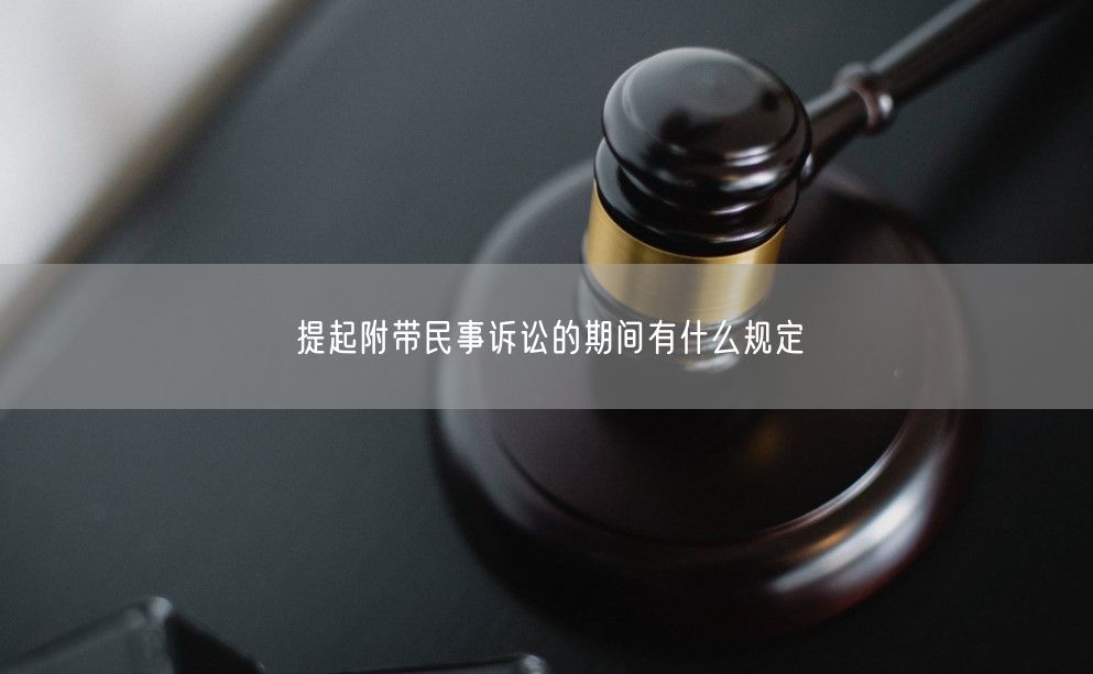 提起附带民事诉讼的期间有什么规定