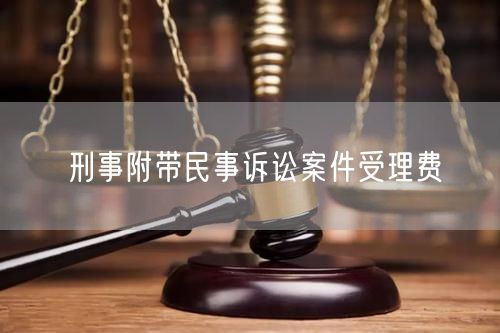 刑事附带民事诉讼案件受理费