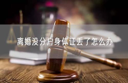 离婚没分户身体证丢了怎么办