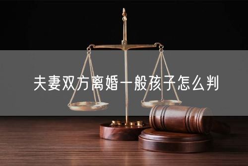 夫妻双方离婚一般孩子怎么判