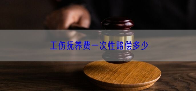 工伤抚养费一次性赔偿多少