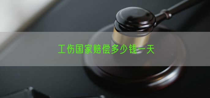 工伤国家赔偿多少钱一天