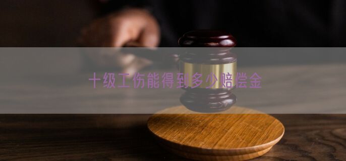 十级工伤能得到多少赔偿金