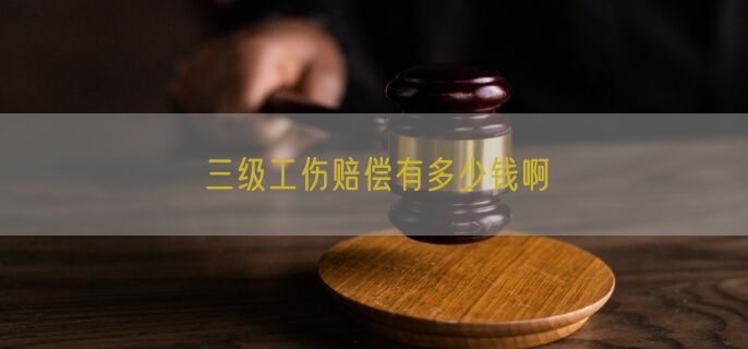 三级工伤赔偿有多少钱啊