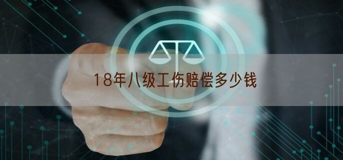 18年八级工伤赔偿多少钱