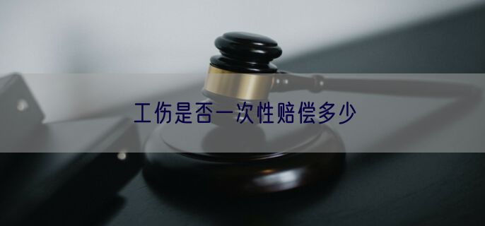 工伤是否一次性赔偿多少