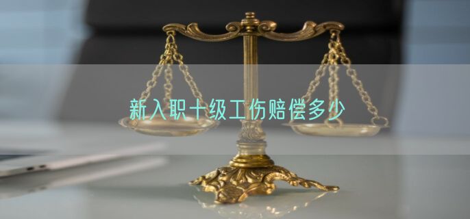 新入职十级工伤赔偿多少