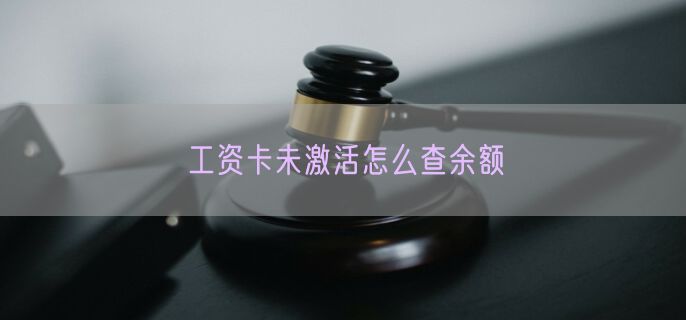 工资卡未激活怎么查余额