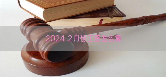 2024 2月份工资怎么算