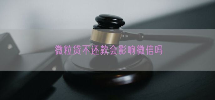 微粒贷不还款会影响微信吗