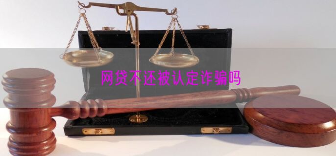 网贷不还被认定诈骗吗