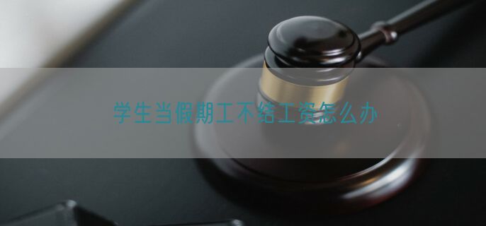 学生当假期工不结工资怎么办