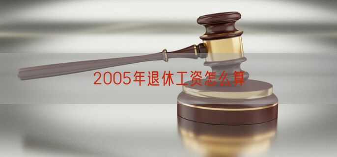 2005年退休工资怎么算