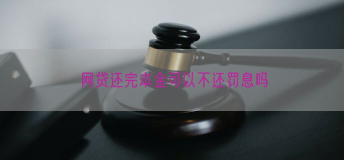 网贷还完本金可以不还罚息吗