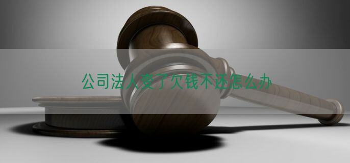 公司法人变了欠钱不还怎么办