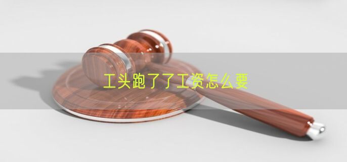 工头跑了了工资怎么要