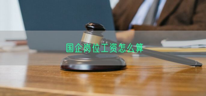 国企岗位工资怎么算