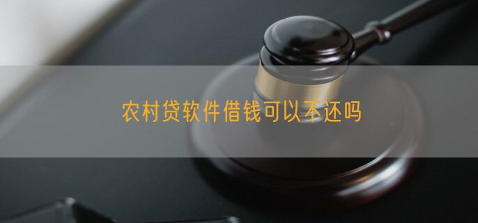 农村贷软件借钱可以不还吗