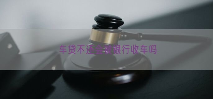 车贷不还会被银行收车吗