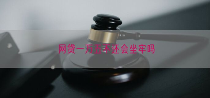 网贷一万五不还会坐牢吗