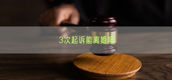 3次起诉能离婚吗