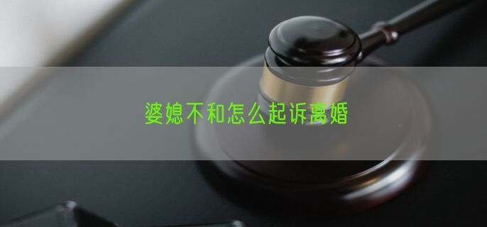 婆媳不和怎么起诉离婚