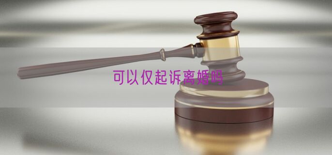 可以仅起诉离婚吗