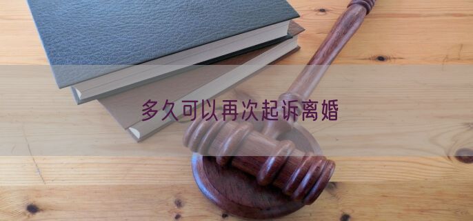 多久可以再次起诉离婚