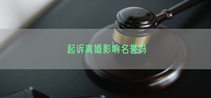 起诉离婚影响名誉吗