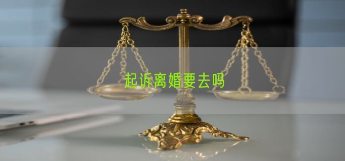 起诉离婚要去吗