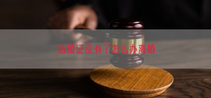 结婚证没有了怎么办离婚