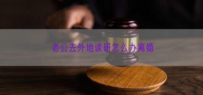 老公去外地读研怎么办离婚